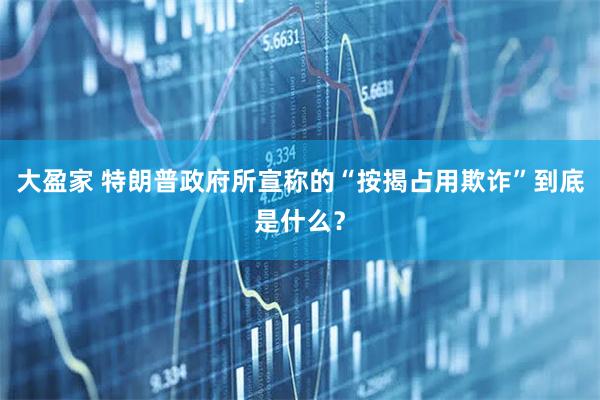 大盈家 特朗普政府所宣称的“按揭占用欺诈”到底是什么？
